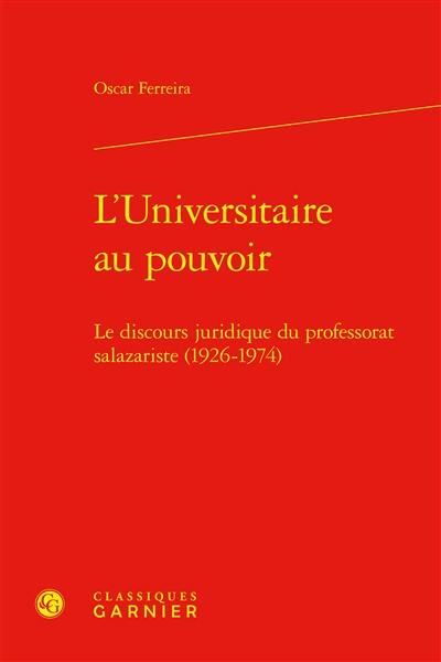 L'universitaire au pouvoir : le discours juridique du professorat salazariste (1926-1974)