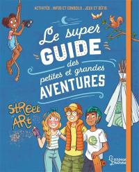 Le super guide des petites et grandes aventures : activités, infos et conseils, jeux et défis