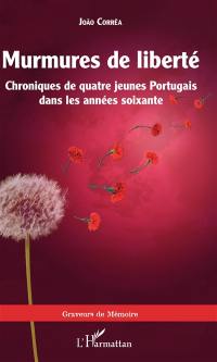 Murmures de liberté : chroniques de quatre jeunes Portugais dans les annéees soixante