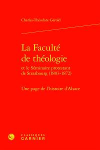 La faculté de théologie : et le séminaire protestant de Strasbourg (1803-1872) : une page de l'histoire d'Alsace
