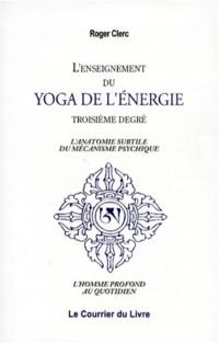 L'enseignement du yoga de l'énergie : troisième degré : l'anatomie subtile du mécanisme psychique, l'homme profond au quotidien