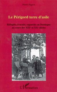 Le Périgord terre d'asile : réfugiés, évacués, rapatriés en Dordogne au cours des XIXe et XXe siècles