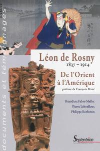 Léon de Rosny : 1837-1914 : de l'Orient à l'Amérique