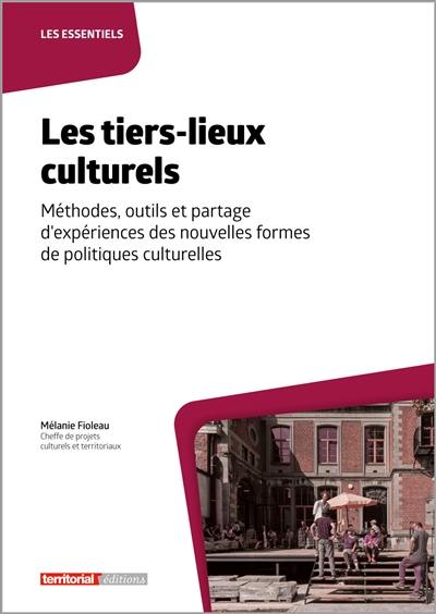 Les tiers-lieux culturels : méthodes, outils et partage d'expériences des nouvelles formes de politiques culturelles