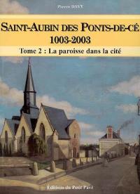 Saint-Aubin des Ponts-de-Cé, 1003-2003. Vol. 2. La paroisse dans la cité