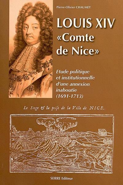 Louis XIV comte de Nice, étude politique et institutionnelle d'une annexion inaboutie (1691-1713)