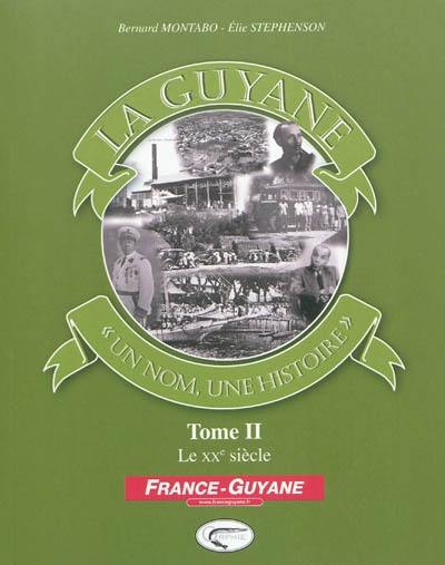 La Guyane : un nom, une histoire. Vol. 2. Le XXe siècle