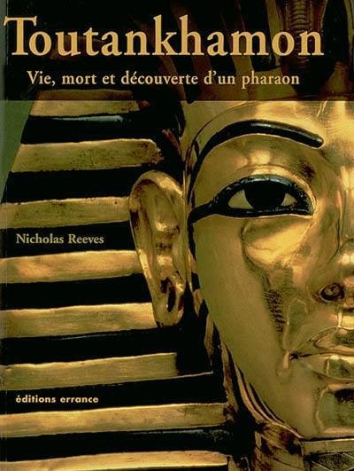 Toutankhamon : le roi, la tombe, le trésor royal : vie, mort et découverte d'un pharaon