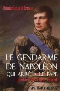 Le gendarme de Napoléon qui arrêta le Pape ou L'histoire singulière du général Baron Etienne Radet