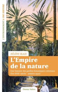 L'empire de la nature : une histoire des jardins botaniques coloniaux (fin XVIIIe siècle-années 1930)