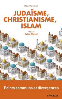 Judaïsme, christianisme et islam : points communs et divergences