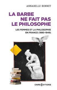 La barbe ne fait pas le philosophe : les femmes et la philosophie en France, 1880-1949