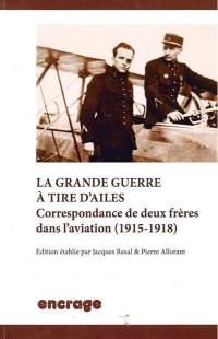 La Grande Guerre à tire d'ailes : correspondance de deux frères dans l'aviation : 1915-1918