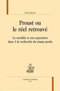 Proust ou Le réel retrouvé : le sensible et son expression dans A la recherche du temps perdu