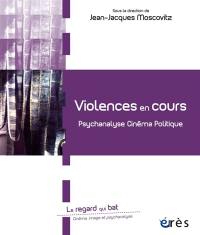 Violences en cours : psychanalyse, cinéma, politique