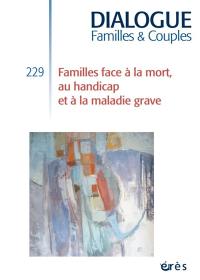 Dialogue familles & couples, n° 229. Familles face à la mort, au handicap et à la maladie grave