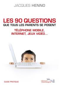 Les 90 questions que tous les parents se posent : téléphone mobile, Internet, jeux vidéo... : guide pratique