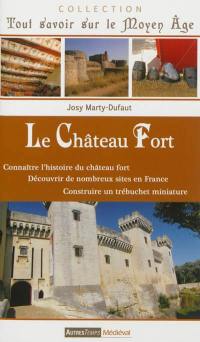 Le château-fort : connaître l'histoire du château fort, découvrir de nombreux sites en France, construire un trébuchet miniature