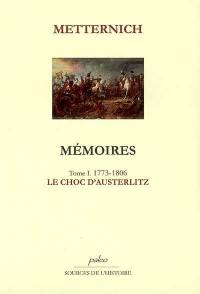 Mémoires. Vol. 1. Le choc d'Austerlitz : 1773-1806