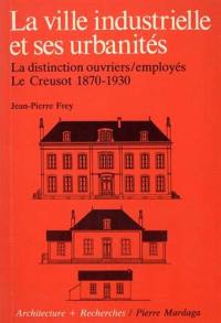 La Ville industrielle et ses urbanités : la distinction ouvriers, employés, le Creusot 1870-1930