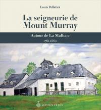 La seigneurie de Mount Murray : autour de La Malbaie, 1761-1860
