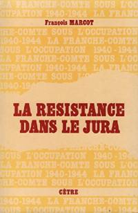 La Franche-Comté sous l'Occupation : 1940-1944. Vol. 1. La Résistance dans le Jura