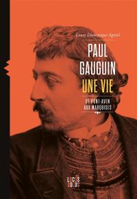 Paul Gauguin, une vie : de Pont-Aven aux Marquises