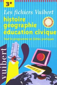 Histoire-géographie, éducation civique, 3e : tout le programme en fiches pratiques