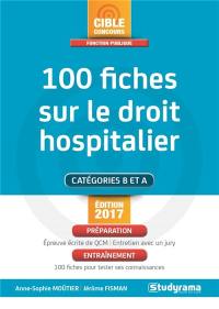 100 fiches sur le droit hospitalier : catégories B et A : édition 2017