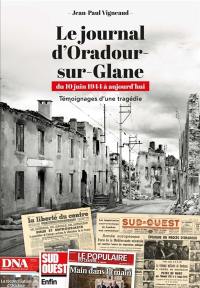 Le journal d'Oradour-sur-Glane, du 10 juin 1944 à aujourd'hui : témoignages d'une tragédie