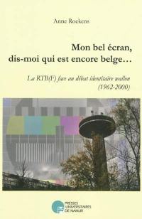 Mon bel écran, dis-moi qui est encore belge... : la RTB(F) face au débat identitaire wallon (1962-2000)