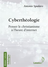 Cyberthéologie : penser le christianisme à l'heure d'Internet