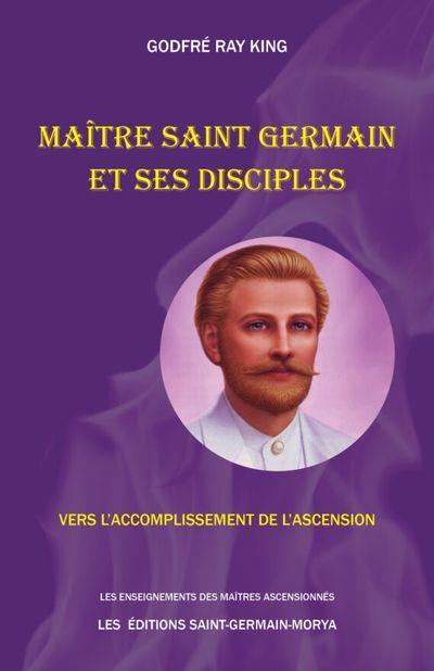 Maître Saint Germain et ses disciples : Vers l'accomplissement de l'ascension