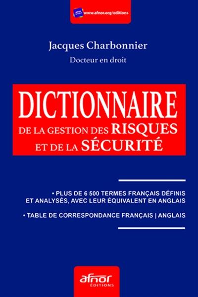 Dictionnaire de la gestion des risques et de la sécurité : plus de 6.500 termes français définis et analysés, correspondance des termes français-anglais