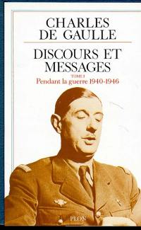 Discours et messages. Vol. 1. Pendant la guerre : juin 1940-janvier 1946