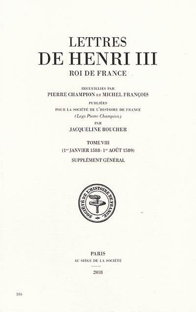 Lettres de Henri III, roi de France. Vol. 8. 1er janvier 1588-1er août 1589, supplément général