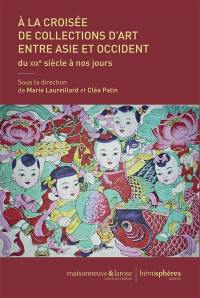 A la croisée de collections d'art entre Asie et Occident : du XIXe siècle à nos jours