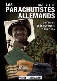 Les parachutistes allemands : uniformes et équipements, 1936-1945. Vol. 1. L'habillement