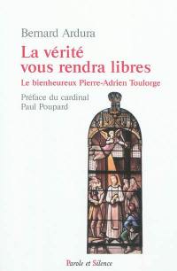 La vérité vous rendra libres : le bienheureux Pierre-Adrien Toulorge, prémontré, martyr de la vérité (1757-1793)
