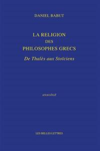 La religion des philosophes grecs : de Thalès aux stoïciens