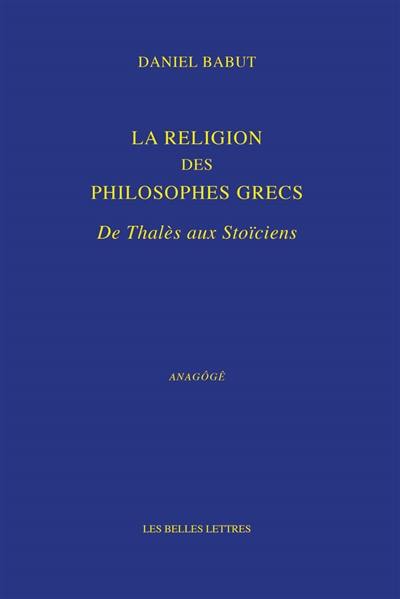 La religion des philosophes grecs : de Thalès aux stoïciens