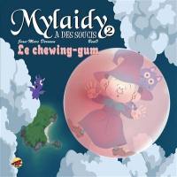 Mylaidy a des soucis. Vol. 2. Le chewing-gum