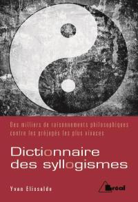 Dictionnaire des syllogismes : des milliers de raisonnements philosophiques contre les préjugés les plus vivaces