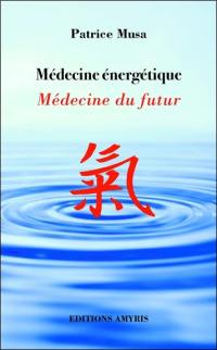 Médecine énergétique : médecine du futur : aux confins de la médecine