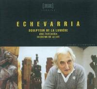 Echevarria : sculpteur de la lumière. Argi zizelkaria. Escultor de la luz