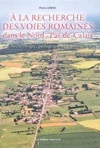A la recherche des voies romaines dans le Nord-Pas-de-Calais : archéologie, pédagogie et tourisme