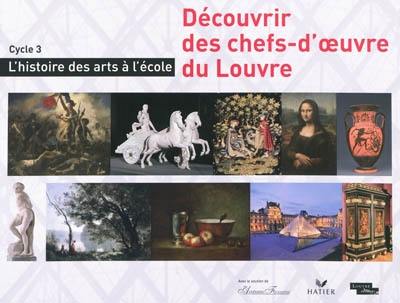 Découvrir des chefs-d'oeuvre du Louvre : cycle 3 : l'histoire des arts à l'école