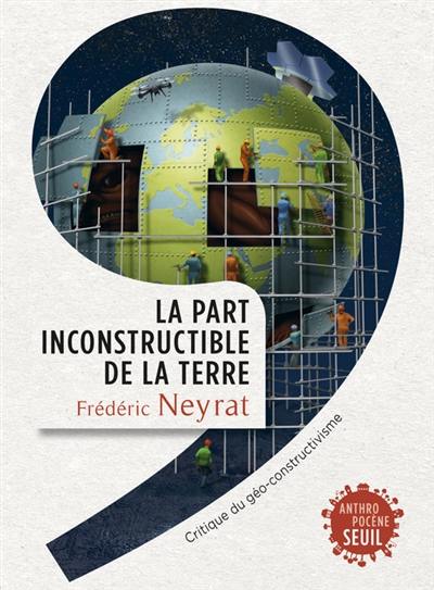 La part inconstructible de la Terre : critique du géo-constructivisme