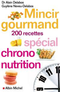 Mincir gourmand : spécial chrono-nutrition, 200 recettes
