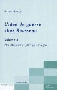 L'idée de guerre chez Rousseau. Vol. 2. Paix intérieure et politique étrangère